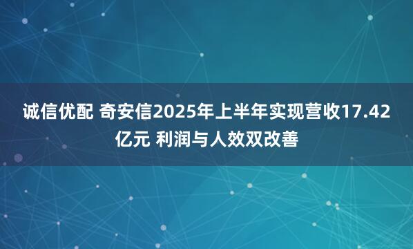 诚信优配 奇安信2025年上半年实现营收17.42亿元 利润与人效双改善