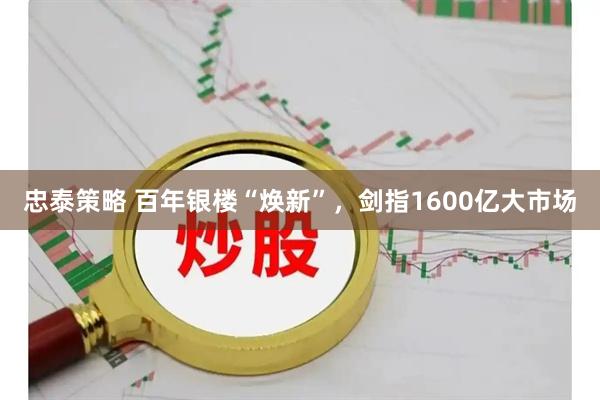 忠泰策略 百年银楼“焕新”，剑指1600亿大市场