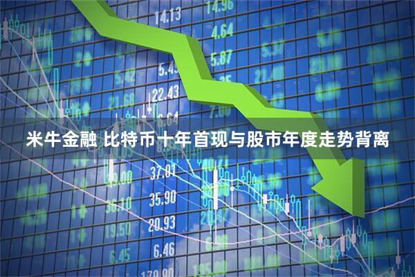 米牛金融 比特币十年首现与股市年度走势背离